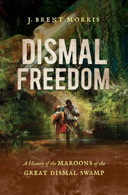 DISMAL FREEDOM A HISTORY OF THE MAROONS OF THE GREAT DISMAL