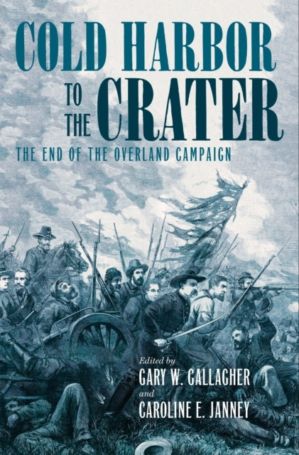 COLD HARBOR TO THE CRATER THE END OF THE OVERLAND CAMPAIGN