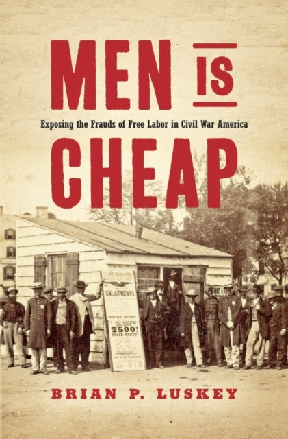 MEN IS CHEAP EXPOSING THE FRAUDS OF FREE LABOR IN CIVIL WAR