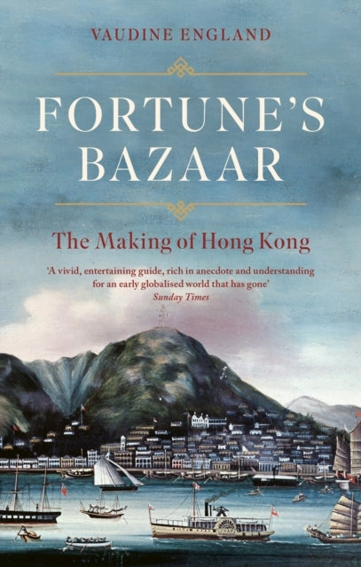 Fortune's Bazaar The Making of Hong Kong