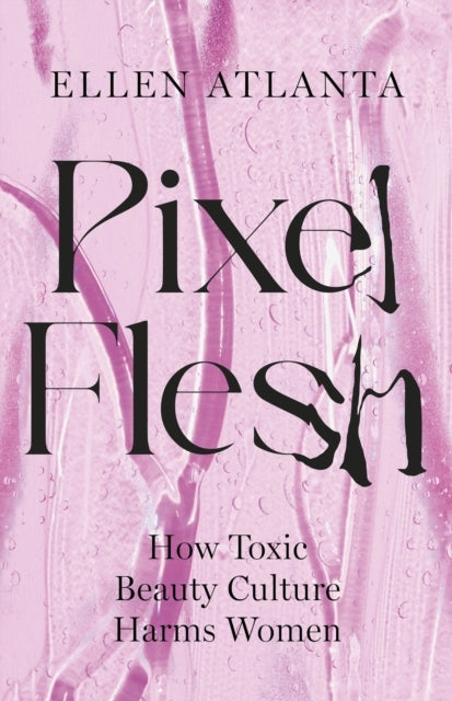 Pixel Flesh How Toxic Beauty Culture Harms Women