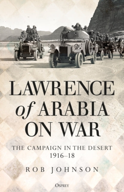 Lawrence Of Arabia On War The Campaign In The Desert 1916–18