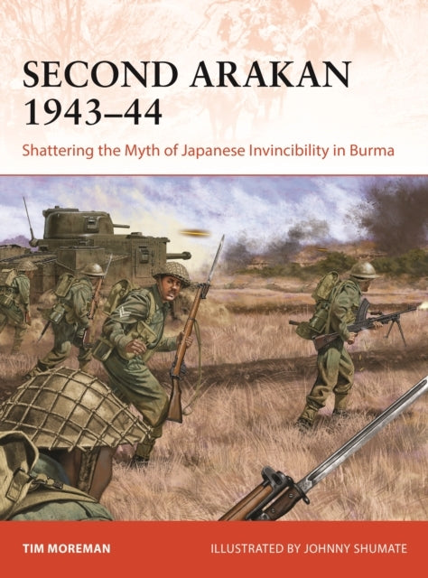 SECOND ARAKAN 1943–44 SHATTERING THE MYTH OF JAPANESE INVINC