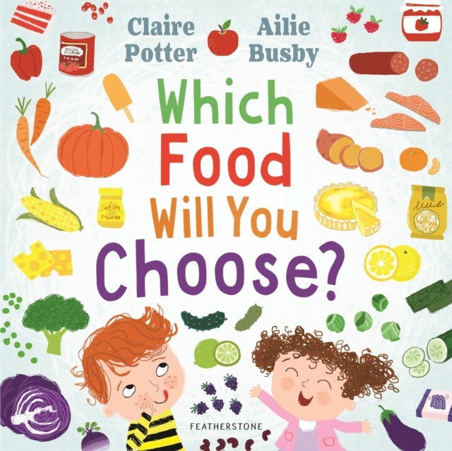 Which Food Will You Choose? An Entertaining Story To Entice Fussy Eaters To Explore A Whole New World of Colourful Food!
