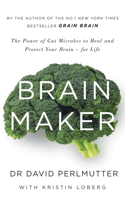Brain Maker The Power Of Gut Microbes To Heal And Protect Yo
