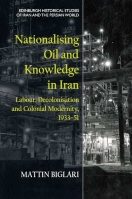 NATIONALISING OIL AND KNOWLEDGE IN IRAN LABOUR, DECOLONISATI
