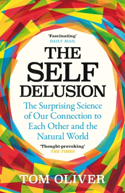 The Self Delusion The Surprising Science of Our Connection To Each Other and The Natural World