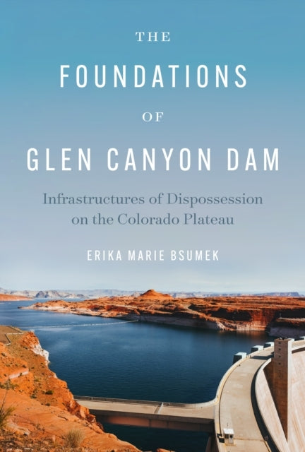 The Foundations Of Glen Canyon Dam Infrastructures Of Dispos