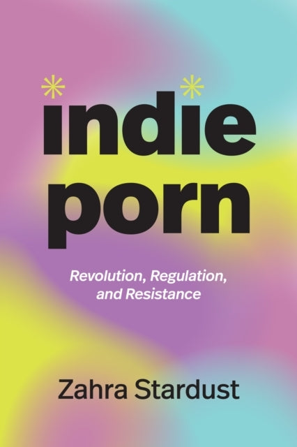 Indie Porn Revolution, Regulation, and Resistance