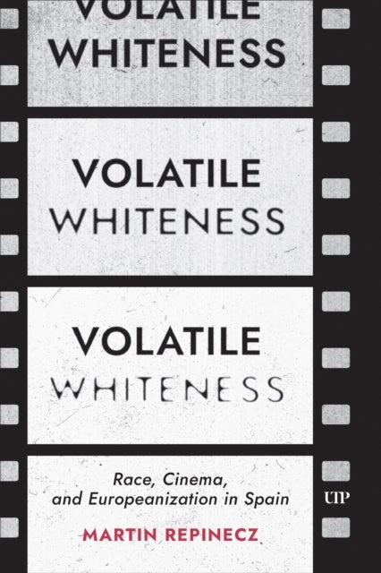 Volatile Whiteness Race, Cinema, And Europeanization In Spai