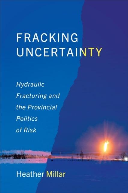 Fracking Uncertainty Hydraulic Fracturing and The Provincial Politics of Risk