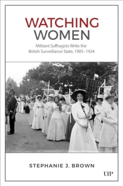 Watching Women Militant Suffragists Write The British Surveillance State, 1905-1924