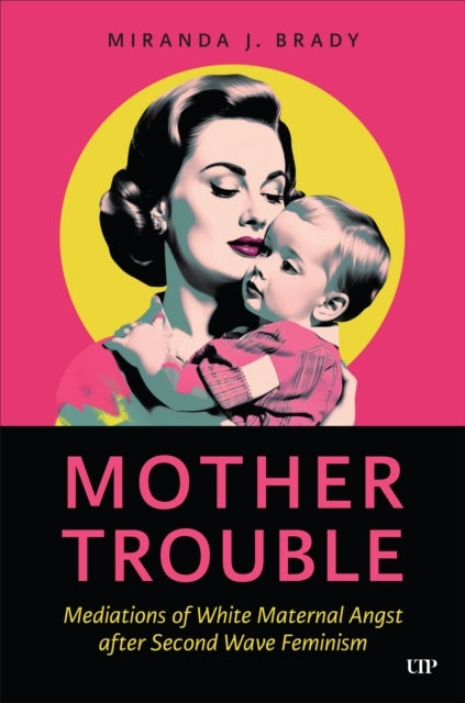 Mother Trouble Mediations of White Maternal Angst After Second Wave Feminism
