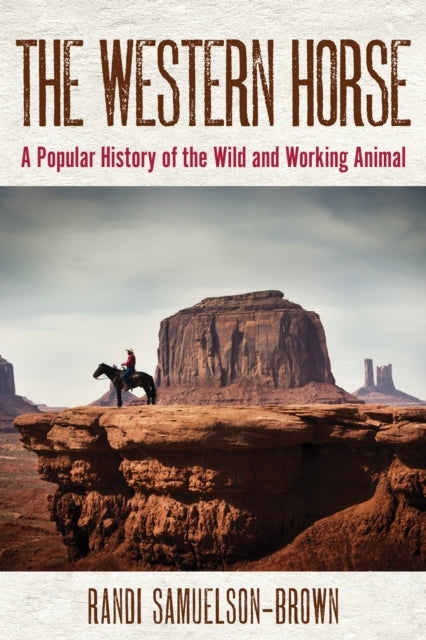 The Western Horse A Popular History of The Wild and Working Animal