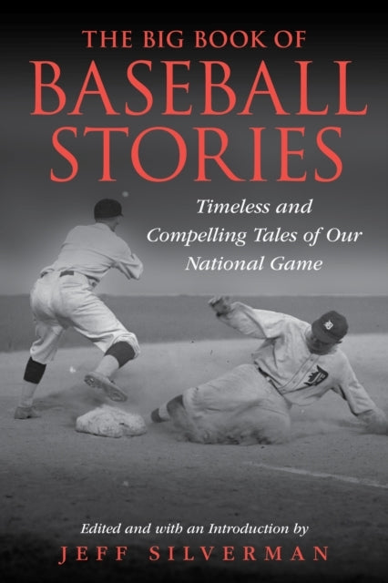 The Big Book of Baseball Stories Timeless and Compelling Tales of Our National Game
