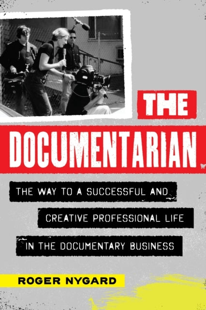 The Documentarian The Way To A Successful and Creative Professional Life In The Documentary Business