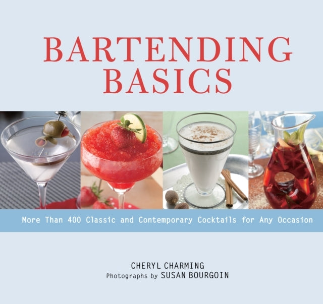 Bartending Basics More Than 400 Classic and Contemporary Cocktails For Any Occasion