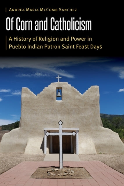 Of Corn And Catholicism A History Of Religion And Power In P