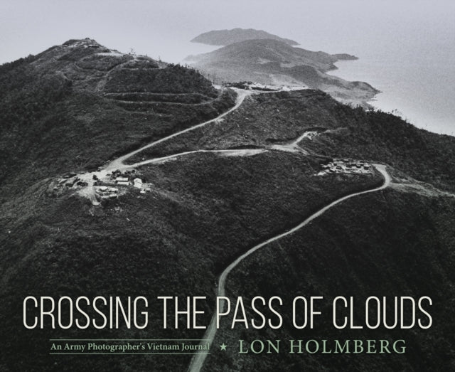 Crossing The Pass Of Clouds An Army Photographer'S Vietnam J