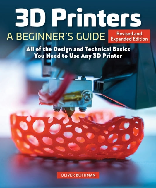 3D Printers: A Beginner'S Guide, 2Nd Revised And Expanded Ed