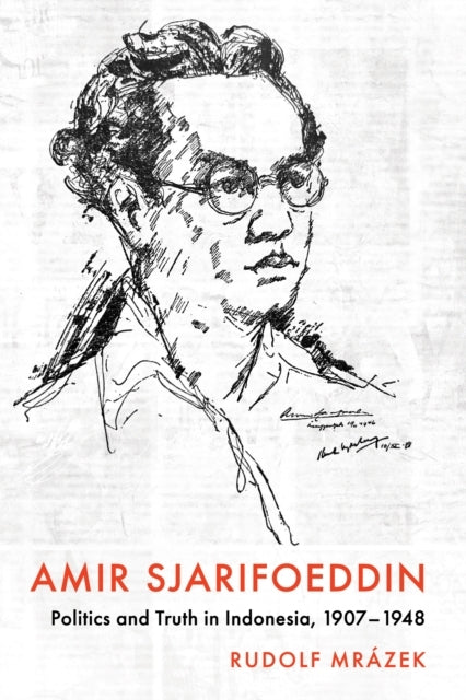 Amir Sjarifoeddin Politics and Truth In Indonesia, 1907-1948