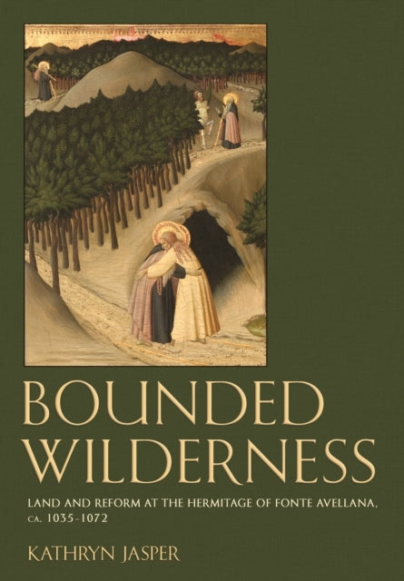 Bounded Wilderness Land and Reform At The Hermitage of Fonte Avellana, Ca. 1035-1072