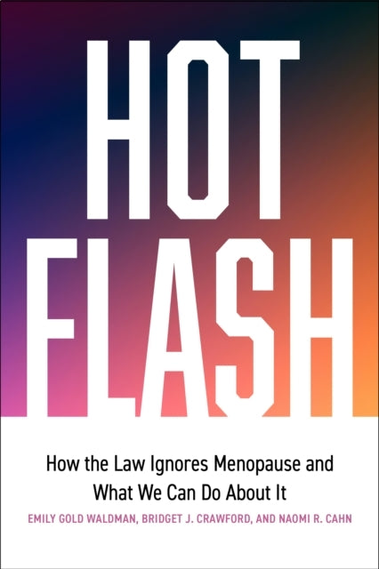 Hot Flash How The Law Ignores Menopause and What We Can Do About It
