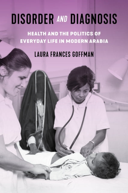Disorder and Diagnosis Health and The Politics of Everyday Life In Modern Arabia