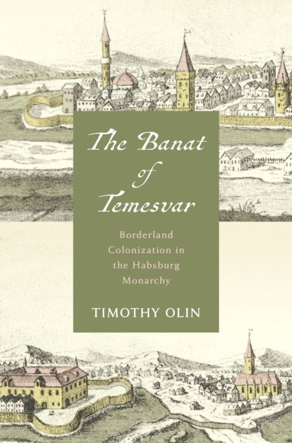 THE BANAT OF TEMESVAR BORDERLAND COLONIZATION IN THE HABSBUR