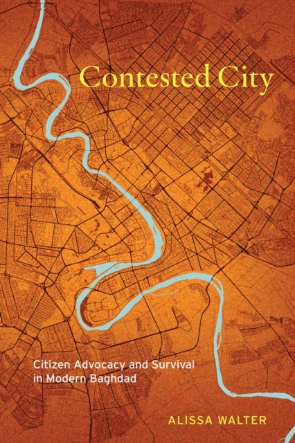 CONTESTED CITY CITIZEN ADVOCACY AND SURVIVAL IN MODERN BAGHD