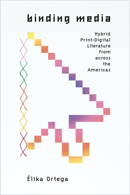 Binding Media Hybrid Print-Digital Literature From Across Th