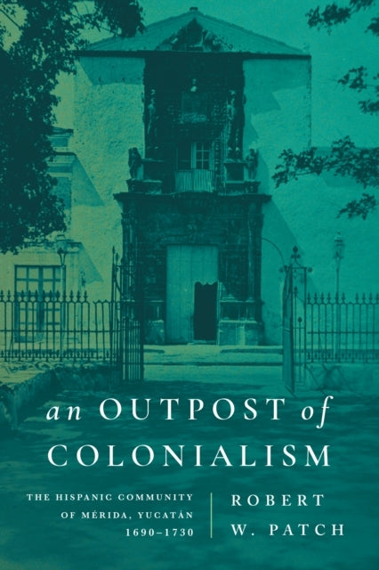 An Outpost Of Colonialism The Hispanic Community Of Merida,