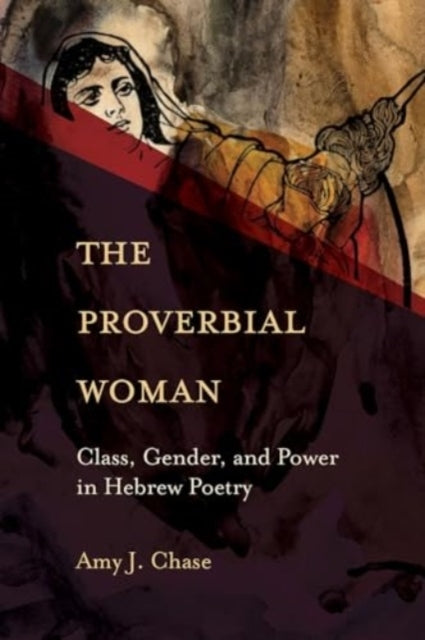 The Proverbial Woman Class, Gender, and Power In Hebrew Poetry