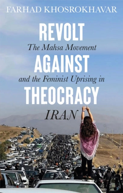 Revolt Against Theocracy The Mahsa Movement and The Feminist Uprising In Iran