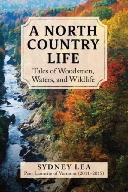 A North Country Life Tales of Woodsmen, Waters, and Wildlife