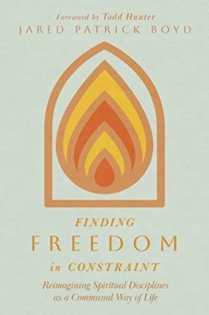 Finding Freedom In Constraint Reimagining Spiritual Disciplines As A Communal Way of Life