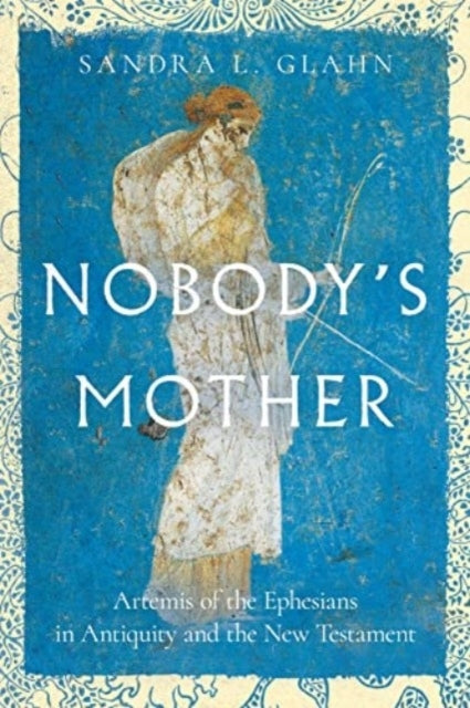 Nobody`S Mother – Artemis of The Ephesians In Antiquity and The New Testament