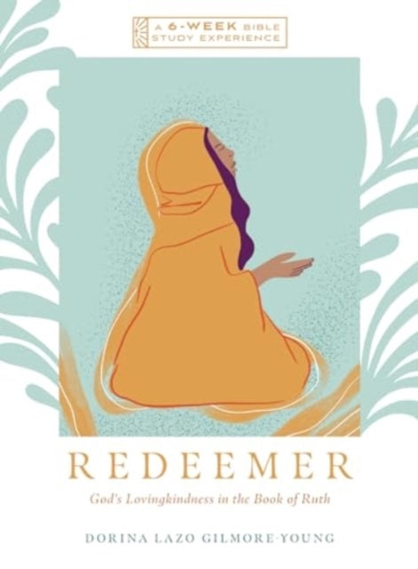 REDEEMER GOD'S LOVINGKINDNESS IN THE BOOK OF RUTH--A 6-WEEK