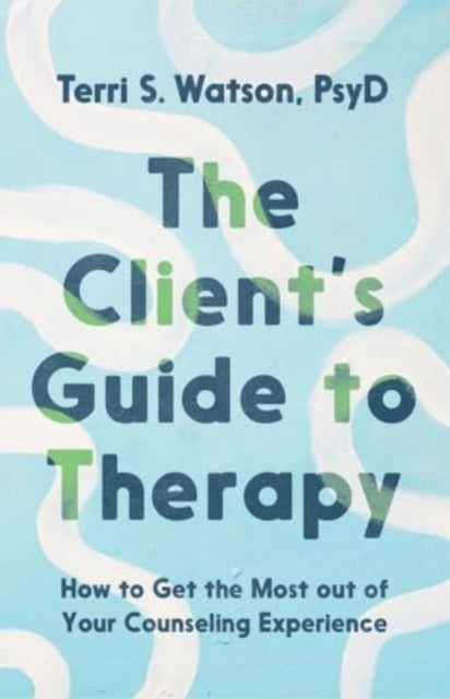 The Client'S Guide To Therapy How To Get The Most Out Of You