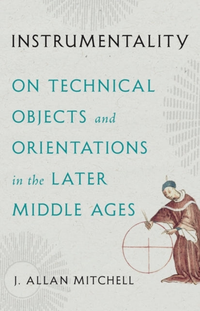 Instrumentality On Technical Objects and Orientations In The Later Middle Ages