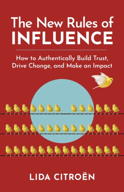 The New Rules of Influence How To Authentically Build Trust, Drive Change, and Make An Impact