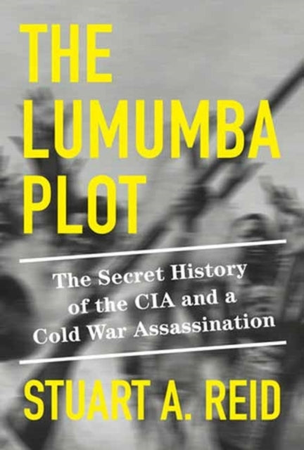 The Lumumba Plot The Secret History of The Cia and A Cold War Assassination