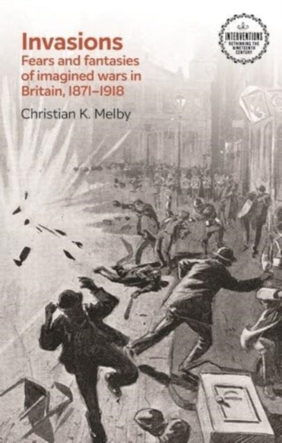Invasions Fears And Fantasies Of Imagined Wars In Britain, 1