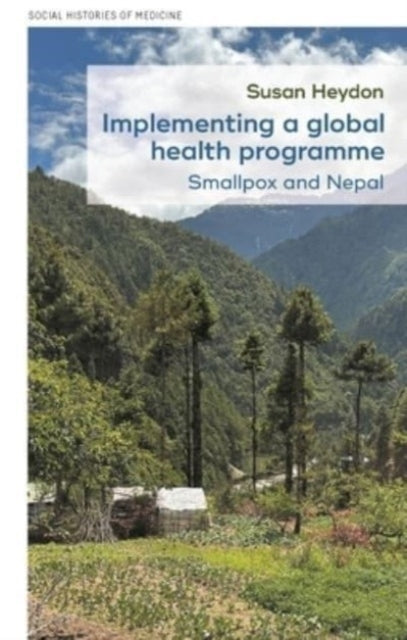 IMPLEMENTING A GLOBAL HEALTH PROGRAMME SMALLPOX AND NEPAL