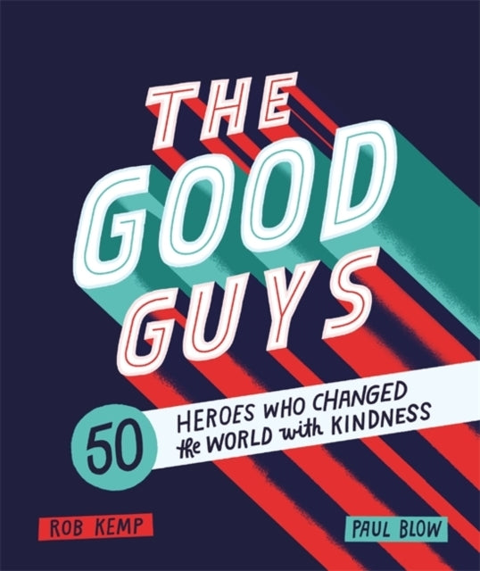 The Good Guys 50 Heroes Who Changed The World With Kindness