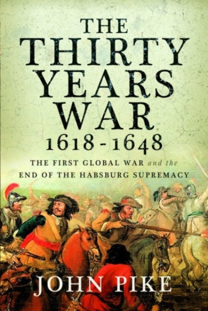 The Thirty Years War, 1618 - 1648 The First Global War And T