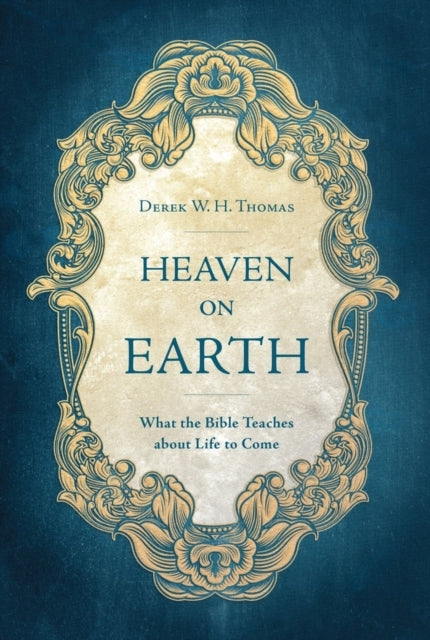 Heaven On Earth What The Bible Teaches About Life To Come