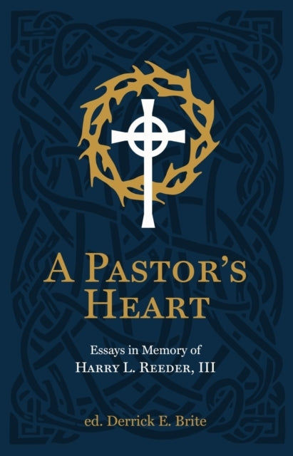 A Pastor’S Heart Essays In Memory of Harry L. Reeder Iii