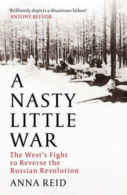 A Nasty Little War The West'S Fight To Reverse The Russian Revolution