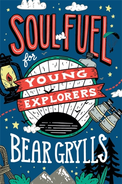Soul Fuel For Young Explorers Top Tips & Inspiration From Popular Explorer Bear Grylls For Children & Young People